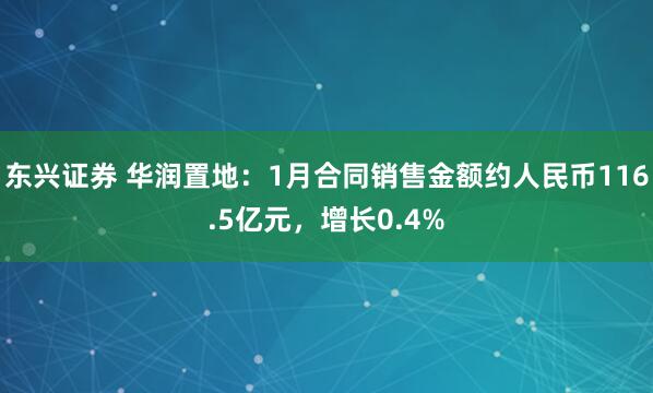 东兴证券 华润置地：1月合同销售金额约人民币116.5亿元，增长0.4%