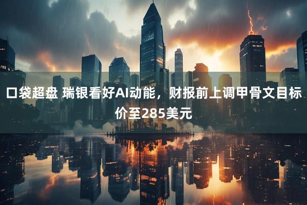 口袋超盘 瑞银看好AI动能，财报前上调甲骨文目标价至285美元